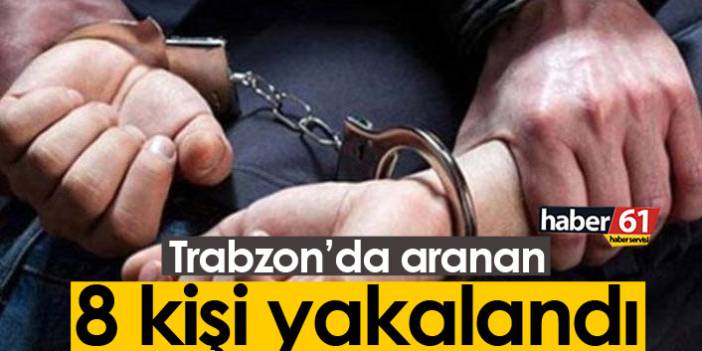 Trabzon'da farklı suçlardan aranan 8 kişi yakalandı 4 Kasım 2021