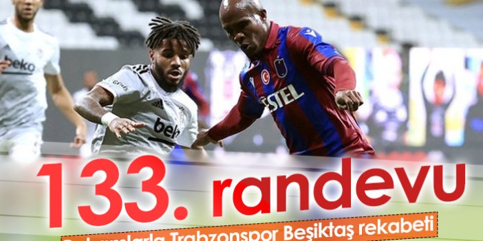 Beşiktaş ile Trabzonspor 133. randevuda