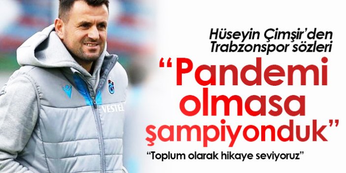 Hüseyin Çimşir'den Trabzonspor açıklaması: Pandemi olmasa şampiyonduk