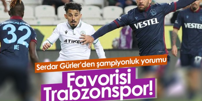 Serdar Gürler'in şampiyonluk favorisi Trabzonspor