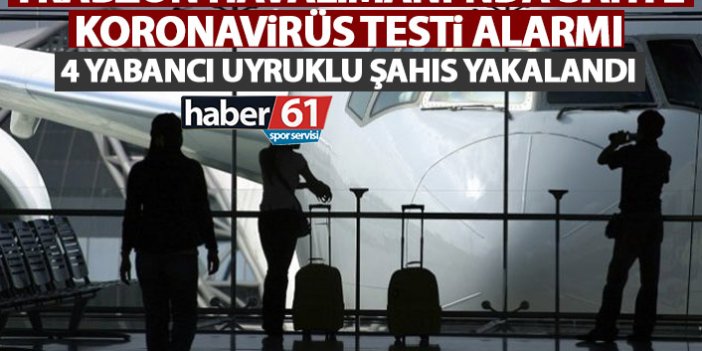 Trabzon Havalimanı’nda sahte PCR testi alarmı! Yabancı uyruklu 4 şahıs yakalandı