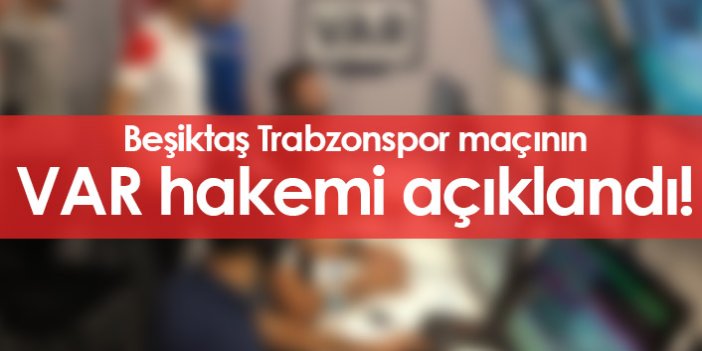 Beşiktaş Trabzonspor maçının VAR hakemi açıklandı