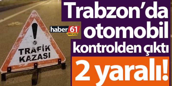 Trabzon’da kontrolden çıkan otomobil bariyerlere çarptı! 2 yaralı