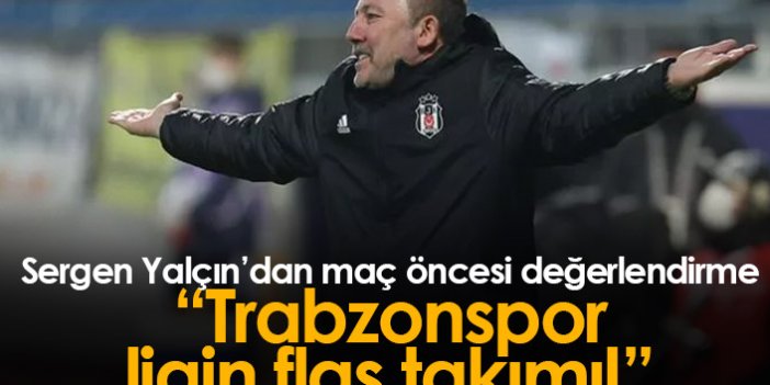 Sergen Yalçın: Trabzonspor ligin en flaş takımı