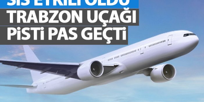 Trabzon uçağı pisti pas geçti!