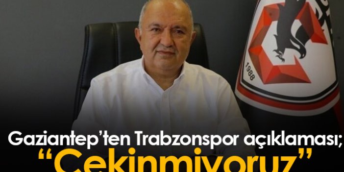 Gaziantep'ten Trabzonspor açıklaması: Çekinmiyoruz