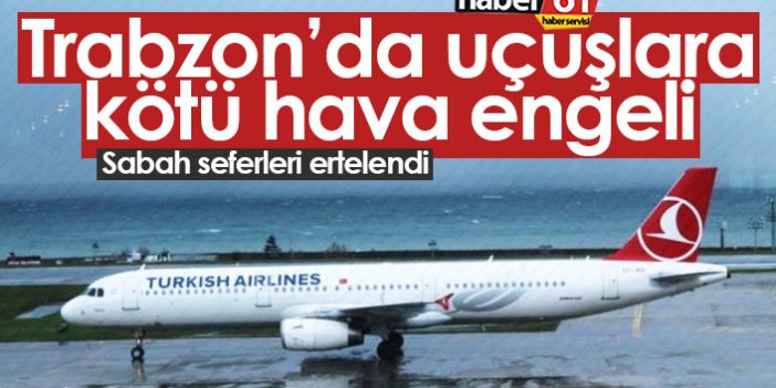 Trabzon’da uçuşlara kötü hava engeli