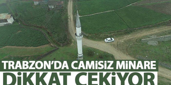 Trabzon'da camisi olmayan minare dikkat çekiyor