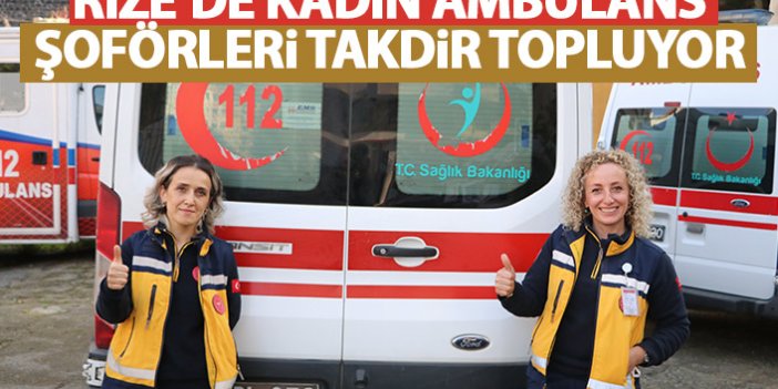 Rize'de kadın ambulans şoförleri takdir topluyor