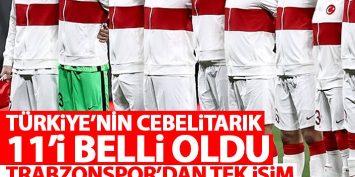 Türkİye'nin Cebelitarık 11'i belli oldu! Trabzonspor'dan tek isim...