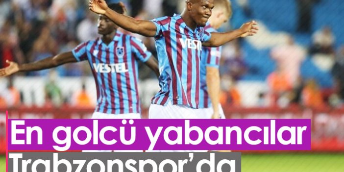 En golcü yabancılar Trabzonspor'un yıldızları