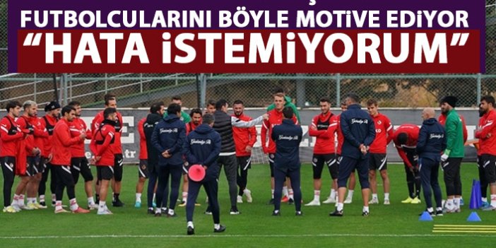 Trabzonspor maçı öncesi böyle motive etti: Hata istemiyorum