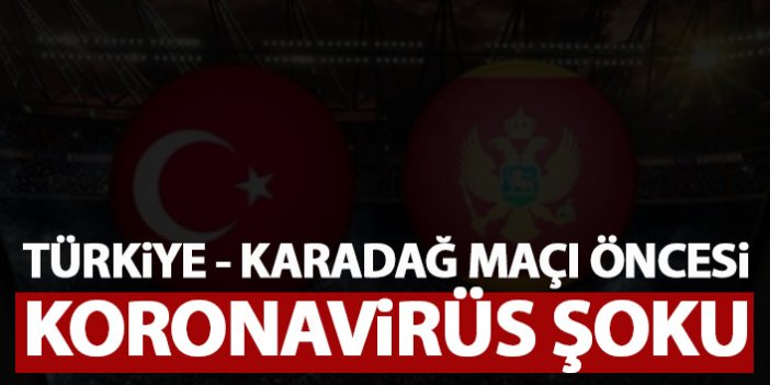 Türkiye - Karadağ maçı öncesi koronavirüs şoku!