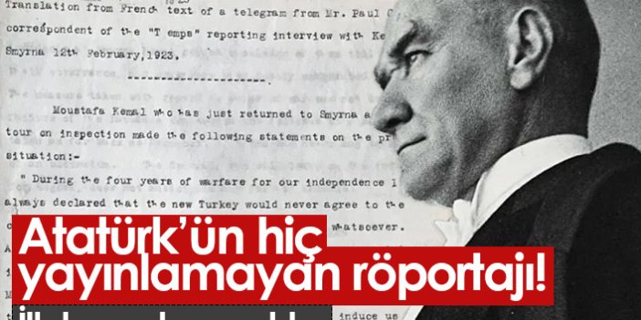 Atatürk'ün hiç yayınlanmayan röportajı ortaya çıktı