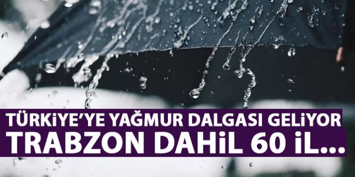 Türkiye'ye yağmur dalgası geliyor! Tam 60 ilde etkili olacak