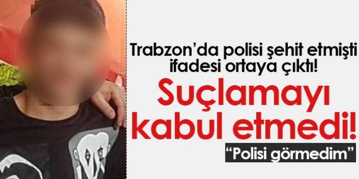 Trabzon'da polisi şehit etmişti, ifadesi ortaya çıktı! Suçlamayı kabul etmedi