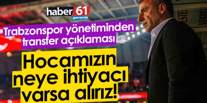 Trabzonspor yönetiminden transfer açıklaması: Hocamızın neye ihtiyacı varsa alırız
