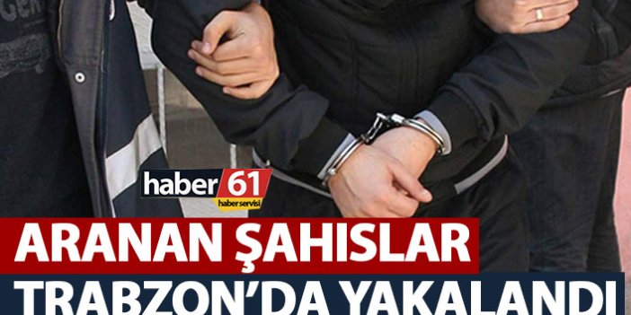Aranan şahıslar Trabzon'da yakalandı