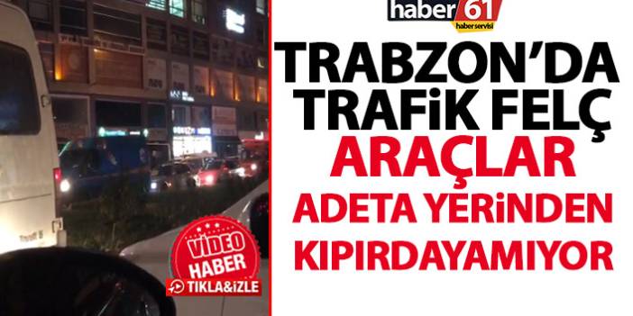 Trabzon'da trafik felç oldu! Araçlar kıpırdayamıyor!