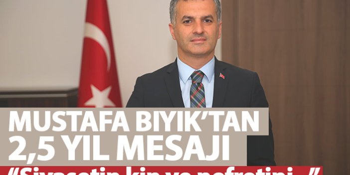 Mustafa Bıyık’tan 2,5 yıl mesajı: Siyasetin kin ve nefretini ilçemden uzak tutmaya…