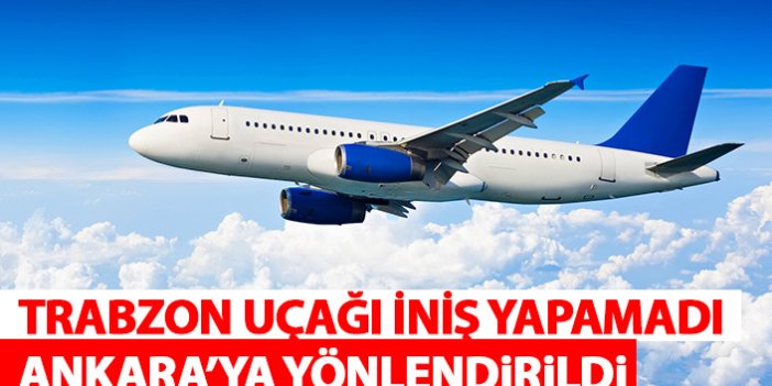 Trabzon uçağı iniş yapamadı! Ankara'ya yönlendirildi