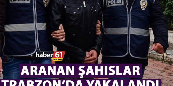 Aranan şahıslar Trabzon’da yakalandı. 29 Kasım 2021