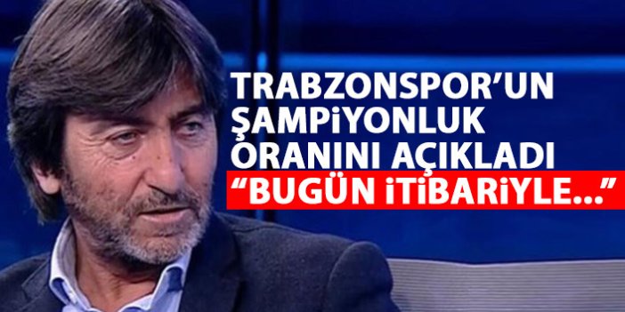 Rıdvan Dilmen Trabzonspor'un şampiyonluk oranını açıkladı