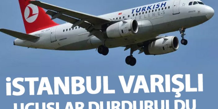 THY İstanbul varışlı uçuşları durdurdu!
