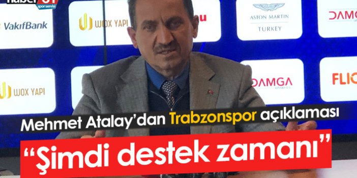 Mehmet Atalay: Trabzonspor'a destek zamanı