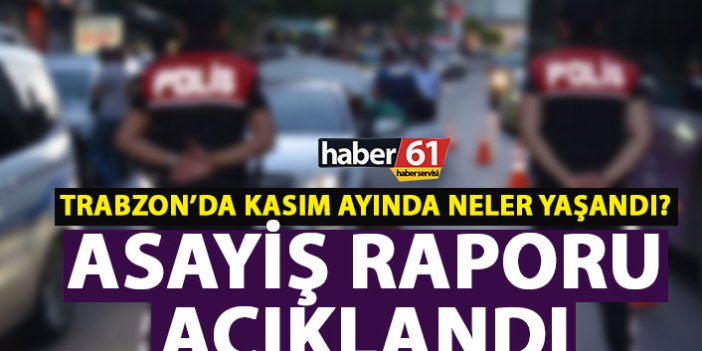 Trabzon’da Kasım ayında neler oldu? Asayiş raporu açıklandı
