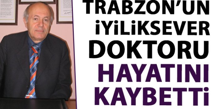 Trabzon'un iyiliksever doktoru Turhan Hacıahmetoğlu hayatını kaybetti
