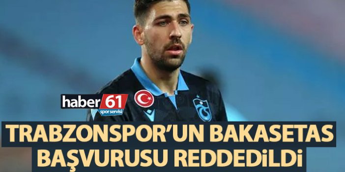 Trabzonspor’un Bakasetas başvurusu reddedildi