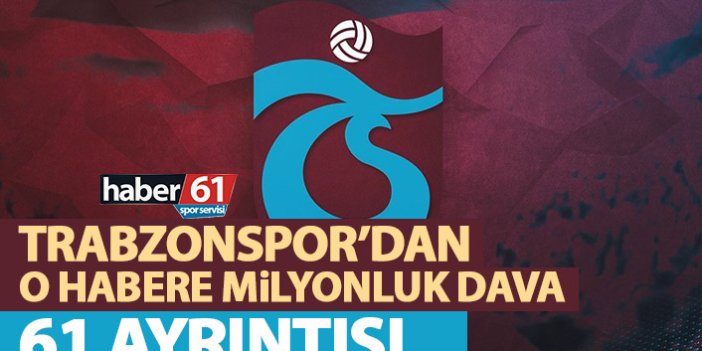 Trabzonspor’dan o habere milyonluk dava!