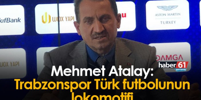 Mehmet Atalay: Trabzonspor Türk futbolunun lokomotifi