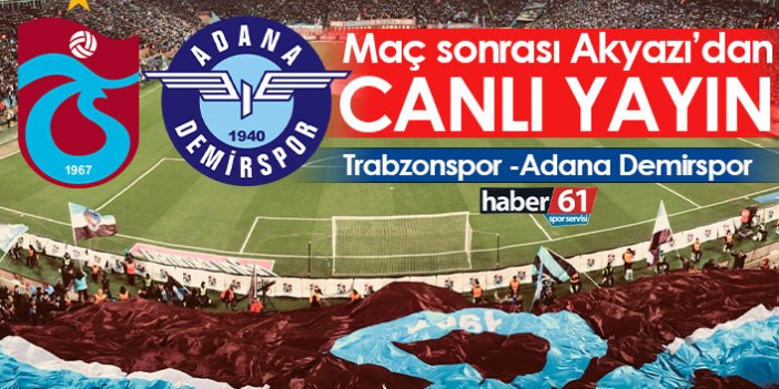 Trabzonspor Adana Demirspor maçı sonrası Akyazı'dan canlı yayın