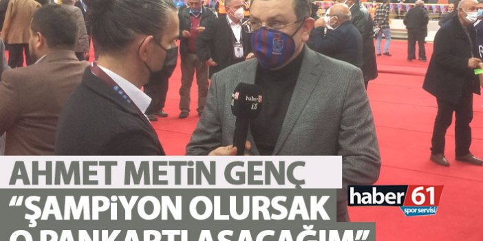 Ahmet Metin Genç: Şampiyon olursak o pankartı Maraş caddesine asacağım