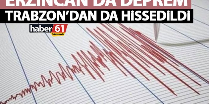 Erzincan’da deprem! Trabzon’dan da hissedildi