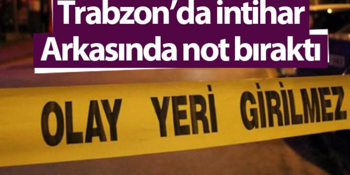 Trabzon’da intihar! Arkasında not bıraktı