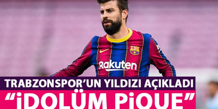 Trabzonspor'un yıldızı açıkladı: İdolüm Pique