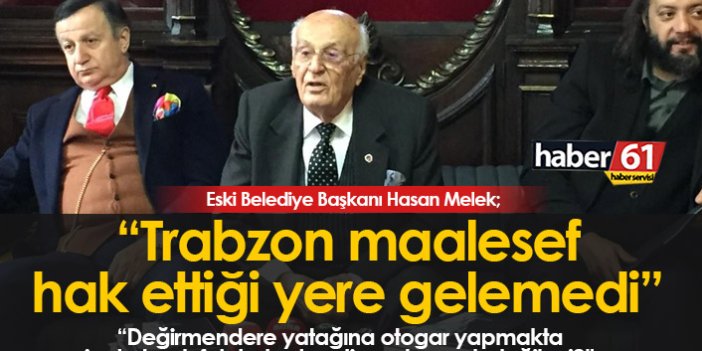Hasan Melek: Trabzon maalesef hak ettiği yere gelememiştir