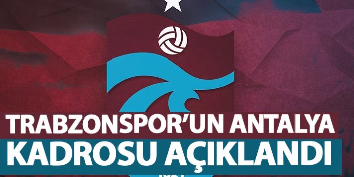 Trabzonspor'un Antalya kadrosu açıklandı!