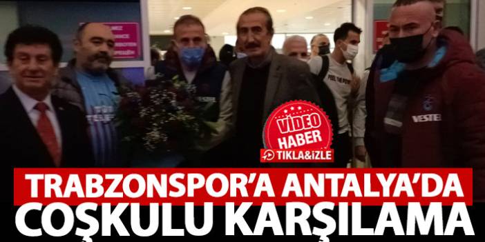 Trabzonspor Antalya'da coşkuyla karşılandı