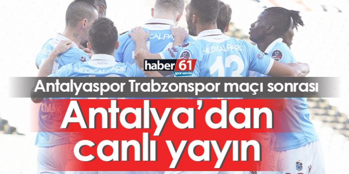 Antalyaspor Trabzonspor maçı sonrası Antalya'dan canlı yayın