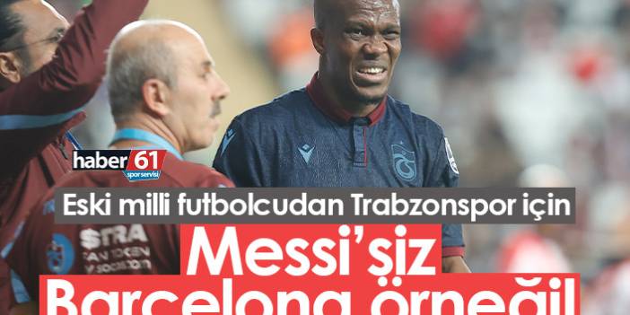 Trabzonspor için Messi'siz Barcelona örneği