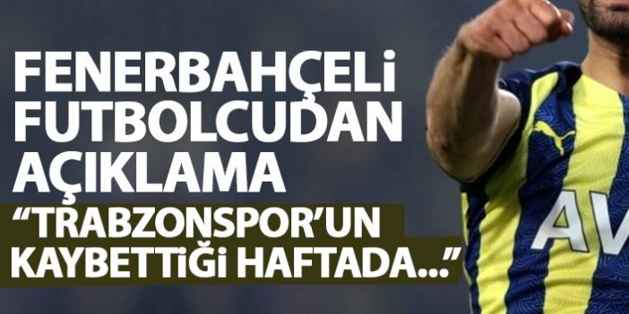 Fenerbahçeli futbolcudan açıklama: Trabzonspor'un puan kaybettiği haftada