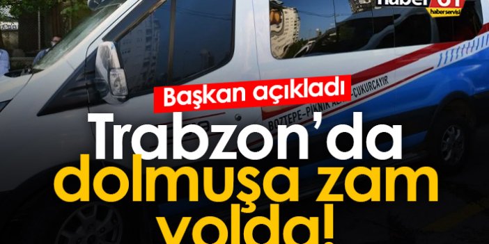 Trabzon'da dolmuş zam geliyor!  "Zaruri hale geldi!"