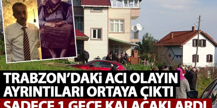 Trabzon'daki acı olayın ayrıntıları ortaya çıktı! Bir gece kalıp döneceklerdi