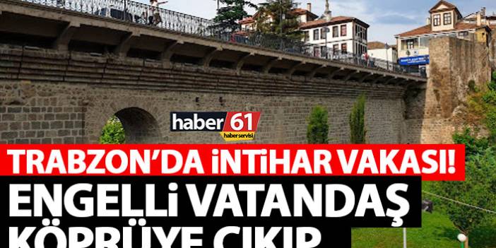 Trabzon’da intihar vakası! Engelli vatandaş köprünün korkuluklarında…