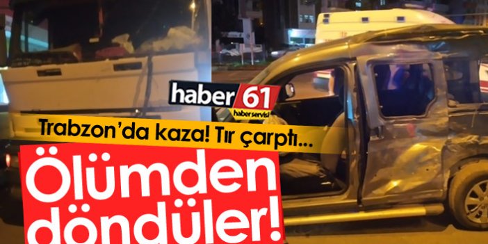 Trabzon'da tır kamyonete çarptı! Ölümden döndüler...