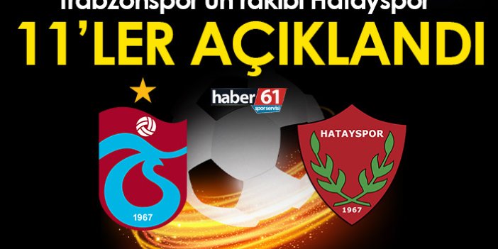 Trabzonspor Hatayspor maçı 11'leri belli oldu